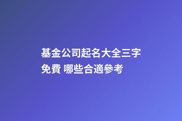 基金公司起名大全三字免費 哪些合適參考-第1張-公司起名-玄機派